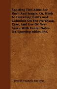 Sporting Fire-Arms For Bush And Jungle, Or, Hints To Intending Griffs And Colonists On The Purchase, Care, And Use Of Fire-Arms, With Useful Notes On Sporting Rifles, Etc