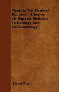 Geology for General Readers - A Series of Popular Sketches in Geology and Palaeontology