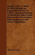 Grimm's Law - A Study Or Hint Towards An Explanation Of The So-Called ' Lautverschiebung' To Which Are Added Some Remarks On The Primitive Indo-European K And Several Appendices