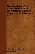 Fire Fountains - The Kingdom of Hawaii - Its Volcanoes, and the History of Its Missions - Vol. I