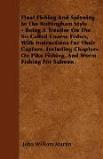 Float Fishing And Spinning In The Nottingham Style - Being A Treatise On The So-Called Coarse Fishes, With Instructions For Their Capture. Including C