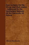 Four Lectures on the Clergy and Their Duties - Addressed to the Unattached Students of the University of Oxford