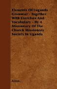 Elements of Luganda Grammar - Together with Exercises and Vocabulary - By a Missionary of the Church Missionary Society in Uganda