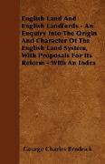 English Land And English Landlords - An Enquiry Into The Origin And Character Of The English Land System, With Proposals For Its Reform - With An Inde