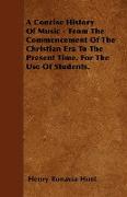 A Concise History of Music - From the Commencement of the Christian Era to the Present Time. for the Use of Students