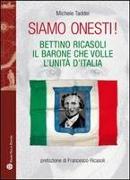 Siamo Onesti!: Bettino Ricasoli, Il Barone Che Volle L'Unita D'Italia