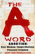 The A Word: Abortion: Real Women, Tough Choices, Personal Freedom