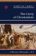 The Glory of Christendom, 1100-1517: A History of Christendom (Vol. 3)