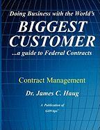 Doing Business with the World's Biggest Customer: Contract Management: ...a Guide to Federal Contracts