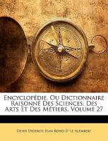 Encyclopédie, Ou Dictionnaire Raisonné Des Sciences, Des Arts Et Des Métiers, Volume 27