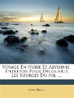 Voyage En Nubie Et Abyssinie, Entrepris Pour Découvrir Les Sources Du Nil