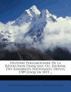 Histoire Parlementaire De La Révolution Française: Ou, Journal Des Assemblées Nationales, Depuis 1789 Jusqu'en 1815