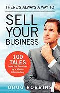 There's Always a Way to Sell Your Business: 100 Tales from the Trenches by a Master Intermediary