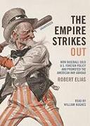 The Empire Strikes Out: How Baseball Sold U.S. Foreign Policy and Promoted the American Way Abroad