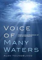 Voice of Many Waters: Irrefutable Evidence of Life After Death