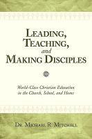 Leading, Teaching, and Making Disciples: World-Class Christian Education in the Church, School, and Home