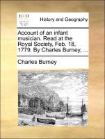 Account of an Infant Musician. Read at the Royal Society, Feb. 18, 1779. by Charles Burney