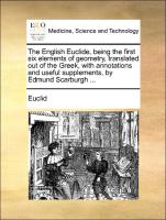 The English Euclide, being the first six elements of geometry, translated out of the Greek, with annotations and useful supplements, by Edmund Scarburgh