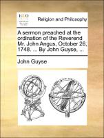A Sermon Preached at the Ordination of the Reverend Mr. John Angus, October 26, 1748. ... by John Guyse