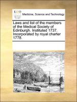 Laws and List of the Members of the Medical Society of Edinburgh. Instituted 1737. Incorporated by Royal Charter 1778