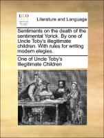 Sentiments on the Death of the Sentimental Yorick. by One of Uncle Toby's Illegitimate Children. with Rules for Writing Modern Elegies