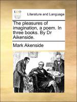 The Pleasures of Imagination, a Poem. in Three Books. by Dr Aikenside