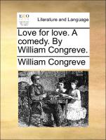 Love for Love. a Comedy. by William Congreve