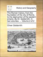 The Roman history, from the foundation of the city of Rome, to the destruction of the western empire. By Dr. Goldsmith. In two volumes. ... Volume 2 of 2