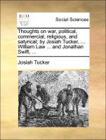 Thoughts on War, Political, Commercial, Religious, and Satyrical, By Josiah Tucker, ... William Law ... and Jonathan Swift