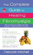 The Complete Guide to Healing Fibromyalgia: How to Conquer Pain, Fatigue, and Other Symptoms - And Live Your Life to the Fullest