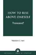 How to Rise Above Oneself. . . Transcend!