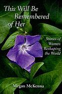 This Will Be Remembered of Her: Stories of Women Reshaping the World