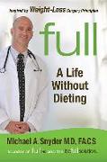 Full: A Life Without Dieting: Weight-Loss Secrets from a Weight-Loss Surgeon (Without the Surgery!)