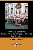 Ave Roma Immortalis: Studies from the Chronicles of Rome (Illustrated Edition (Dodo Press)