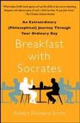 Breakfast with Socrates: An Extraordinary (Philosophical) Journey Through Your Ordinary Day