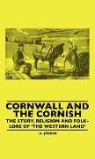 Cornwall and the Cornish - The Story, Religion and Folk-Lore of 'The Western Land'