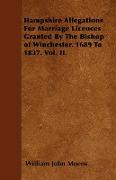Hampshire Allegations for Marriage Licences Granted by the Bishop of Winchester. 1689 to 1837. Vol. II