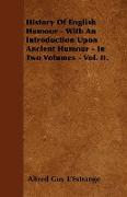 History of English Humour - With an Introduction Upon Ancient Humour - In Two Volumes - Vol. II