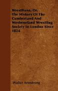 Wrestliana, Or, the History of the Cumberland and Westmorland Wrestling Society in London Since 1824