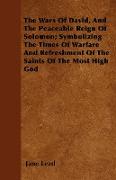 The Wars of David, and the Peaceable Reign of Solomon, Symbolizing the Times of Warfare and Refreshment of the Saints of the Most High God