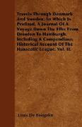 Travels Through Denmark And Sweden. To Which Is Prefixed, A Journal Of A Voyage Down The Elbe From Dresden To Hamburgh. Including A Compendious Historical Account Of The Hanseatic League. Vol. II