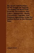 The Sports And Pastimes Of The People Of England - Including The Rural And Domestic Recreations, May Games, Mummeries, Shows, Processions, Pageants, And Pompous Spectacles. From The Earliest Period To The Present Time