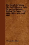 The Travels of Mirza Abu Taleb Khan, in Asia, Africa, and Europe, During the Years 1799, 1800, 1801, 1802, and 1803