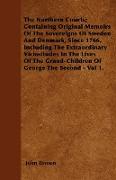 The Northern Courts, Containing Original Memoirs Of The Sovereigns Of Sweden And Denmark, Since 1766, Including The Extraordinary Vicissitudes In The