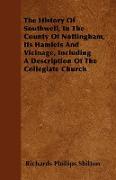 The History of Southwell, in the County of Nottingham, Its Hamlets and Vicinage, Including a Description of the Collegiate Church