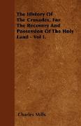 The History of the Crusades, for the Recovery and Possession of the Holy Land - Vol I
