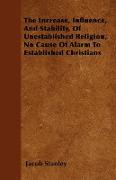 The Increase, Influence, and Stability, of Unestablished Religion, No Cause of Alarm to Established Christians