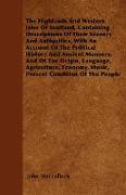 The Highlands And Western Isles Of Scotland, Containing Descriptions Of Their Scenery And Antiquities, With An Account Of The Political History And Ancient Manners, And Of The Origin, Language, Agriculture, Economy, Music, Present Condition Of The Pe