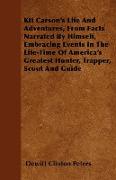 Kit Carson's Life And Adventures, From Facts Narrated By Himself, Embracing Events In The Life-Time Of America's Greatest Hunter, Trapper, Scout And G