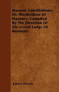 Masonic Constitutions, Or, Illustrations of Masonry, Compiled by the Direction of the Grand Lodge of Kentucky